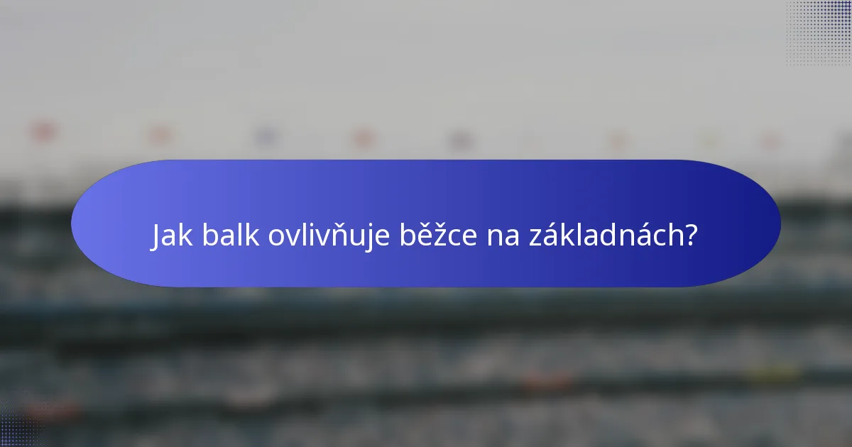 Jak balk ovlivňuje běžce na základnách?