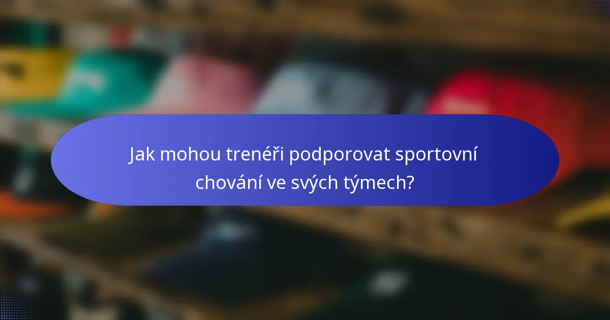 Jak mohou trenéři podporovat sportovní chování ve svých týmech?