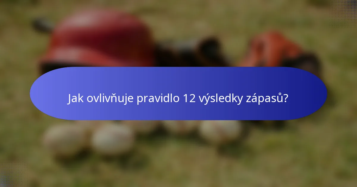 Jak ovlivňuje pravidlo 12 výsledky zápasů?