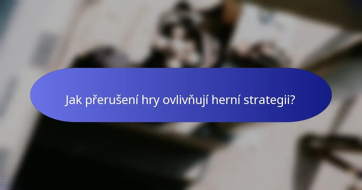 Jak přerušení hry ovlivňují herní strategii?