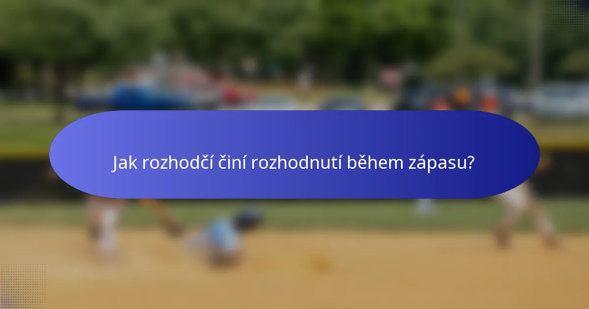 Jak rozhodčí činí rozhodnutí během zápasu?