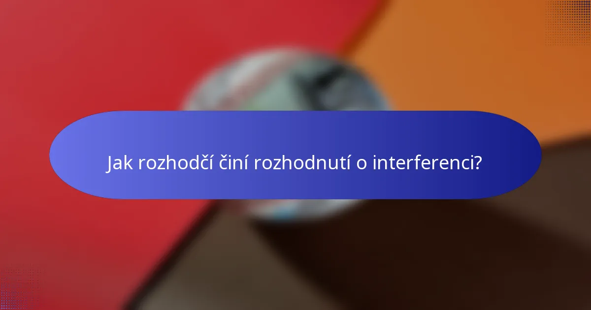 Jak rozhodčí činí rozhodnutí o interferenci?