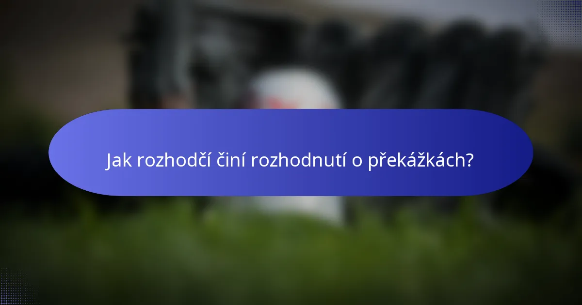 Jak rozhodčí činí rozhodnutí o překážkách?