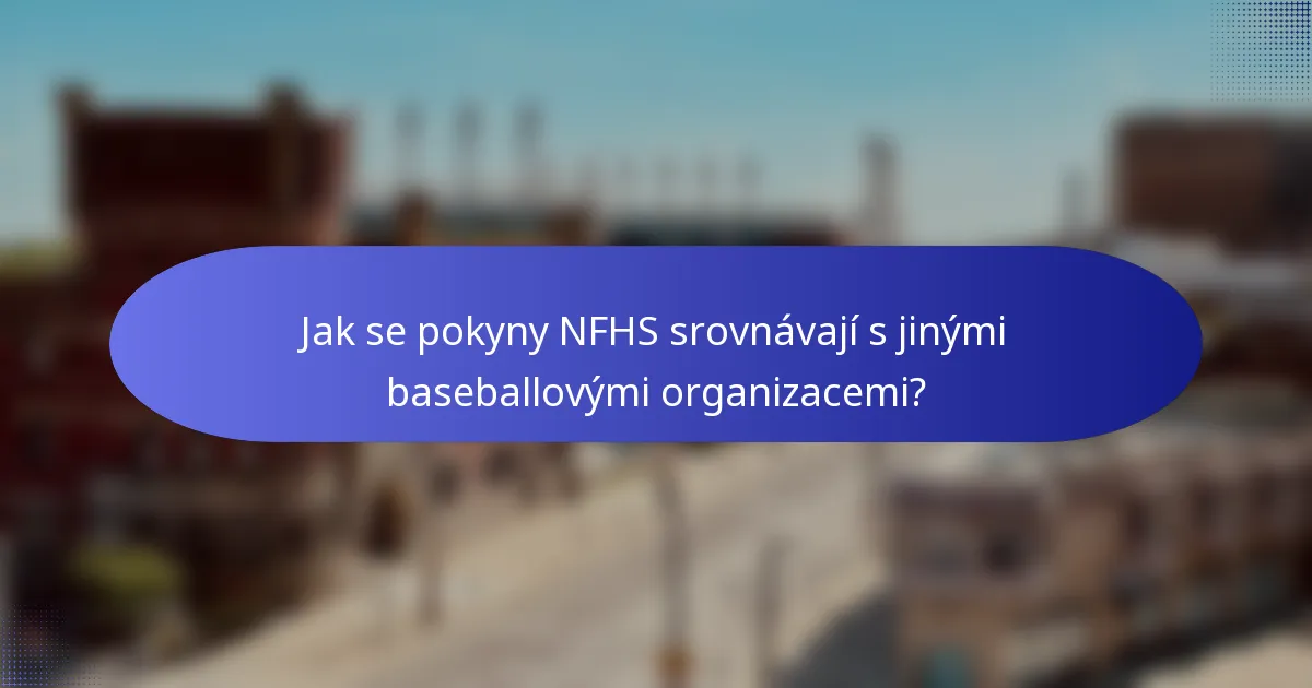 Jak se pokyny NFHS srovnávají s jinými baseballovými organizacemi?