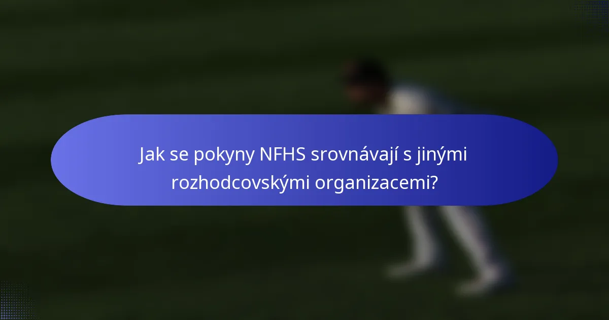 Jak se pokyny NFHS srovnávají s jinými rozhodcovskými organizacemi?