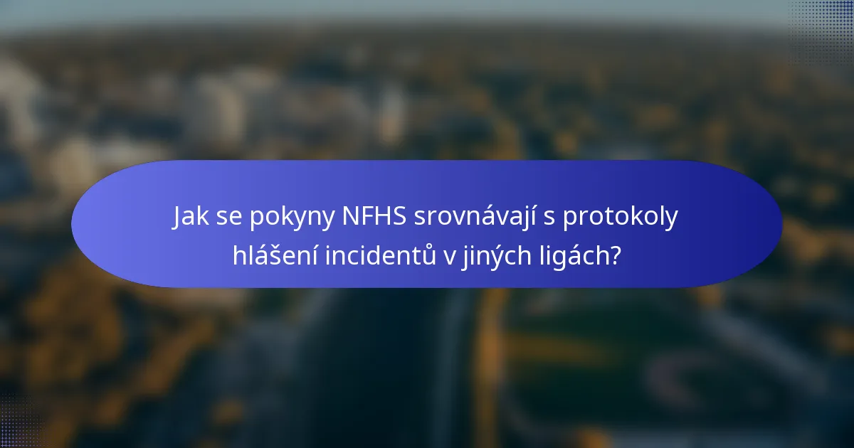 Jak se pokyny NFHS srovnávají s protokoly hlášení incidentů v jiných ligách?