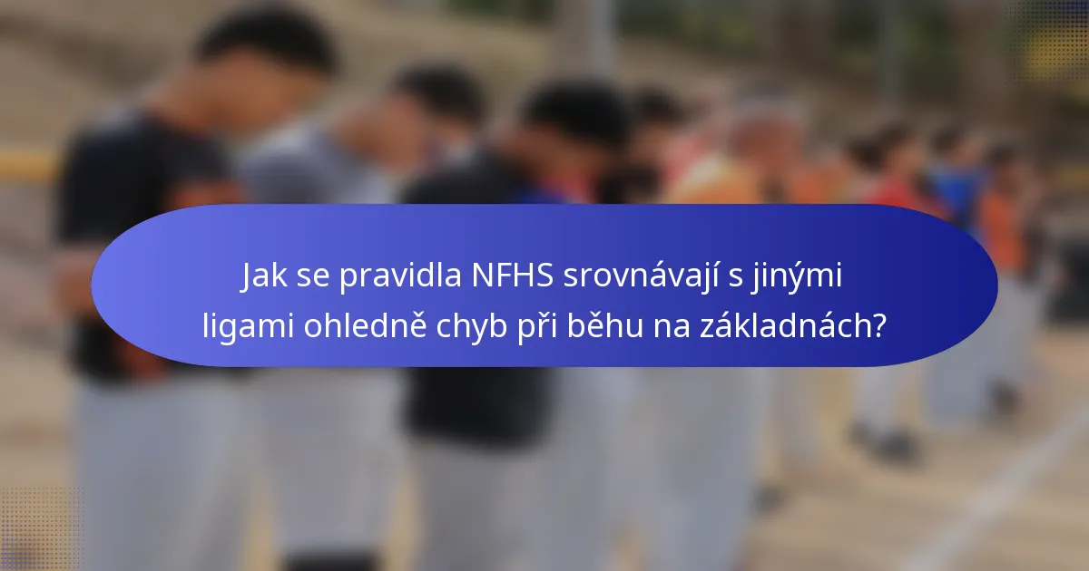 Jak se pravidla NFHS srovnávají s jinými ligami ohledně chyb při běhu na základnách?