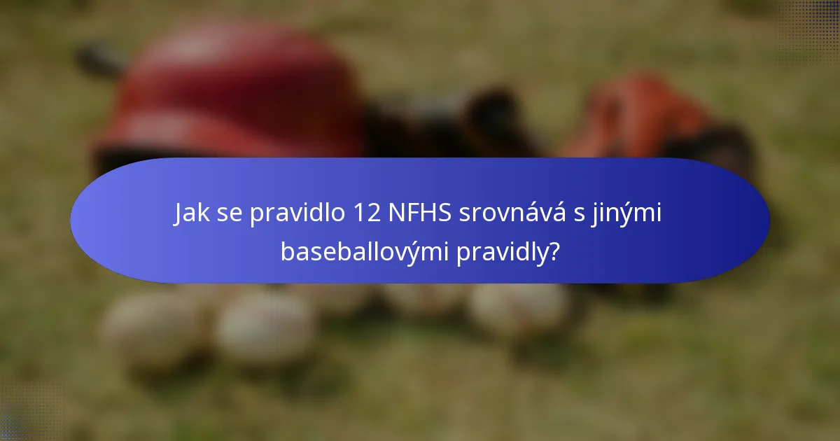 Jak se pravidlo 12 NFHS srovnává s jinými baseballovými pravidly?