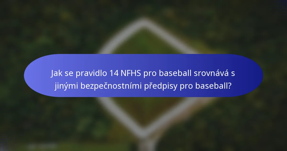 Jak se pravidlo 14 NFHS pro baseball srovnává s jinými bezpečnostními předpisy pro baseball?