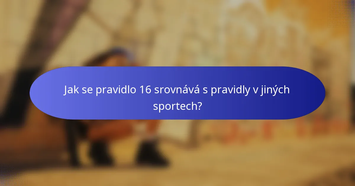 Jak se pravidlo 16 srovnává s pravidly v jiných sportech?