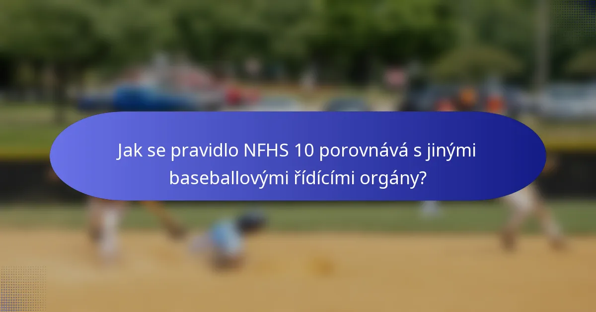 Jak se pravidlo NFHS 10 porovnává s jinými baseballovými řídícími orgány?