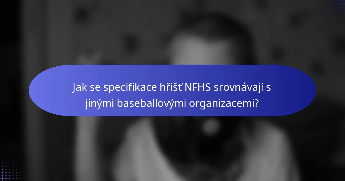 Jak se specifikace hřišť NFHS srovnávají s jinými baseballovými organizacemi?