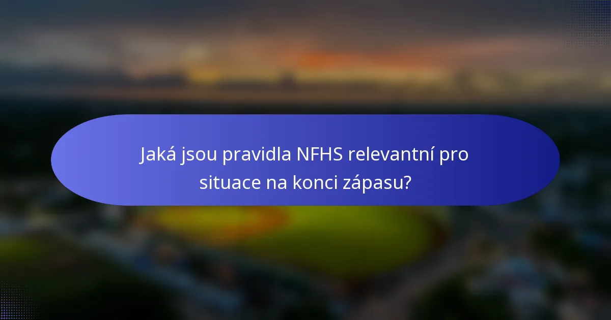 Jaká jsou pravidla NFHS relevantní pro situace na konci zápasu?