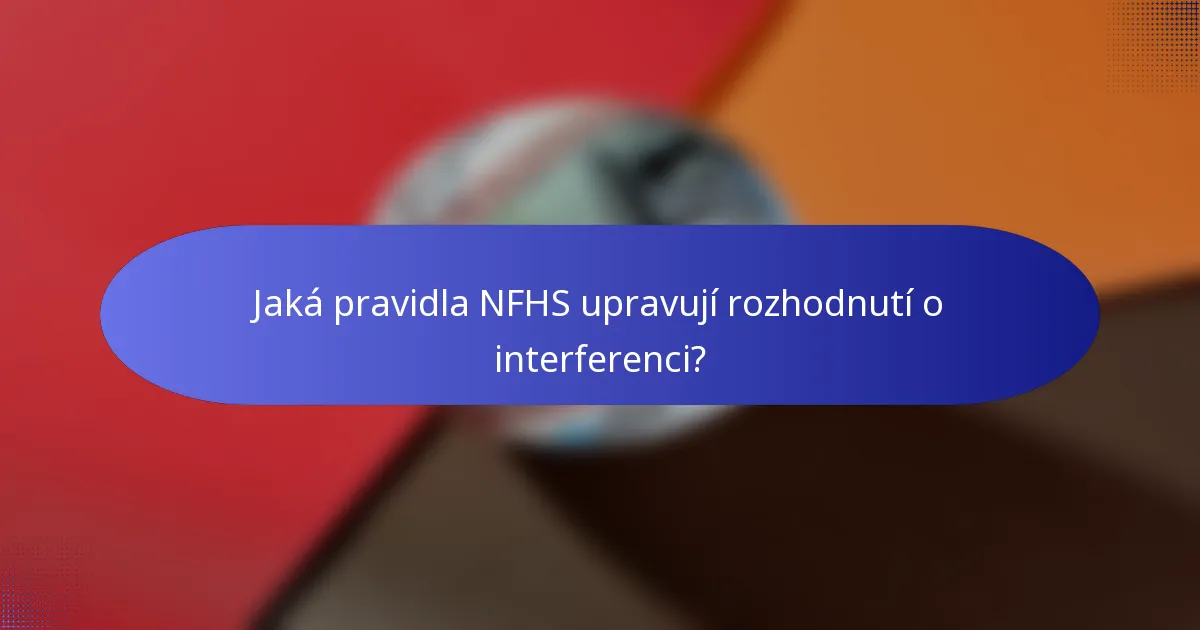 Jaká pravidla NFHS upravují rozhodnutí o interferenci?