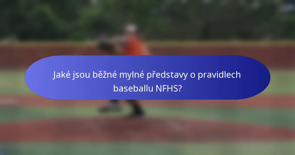 Jaké jsou běžné mylné představy o pravidlech baseballu NFHS?
