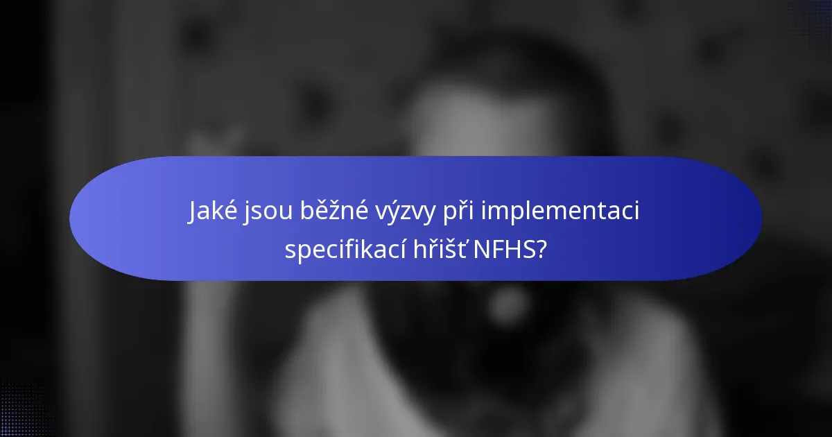 Jaké jsou běžné výzvy při implementaci specifikací hřišť NFHS?