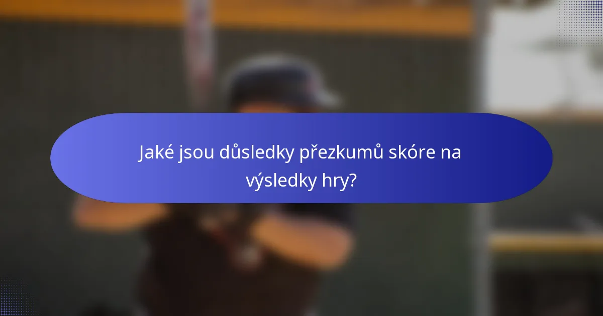 Jaké jsou důsledky přezkumů skóre na výsledky hry?