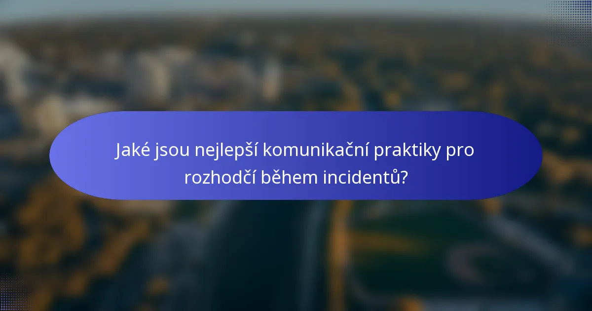 Jaké jsou nejlepší komunikační praktiky pro rozhodčí během incidentů?
