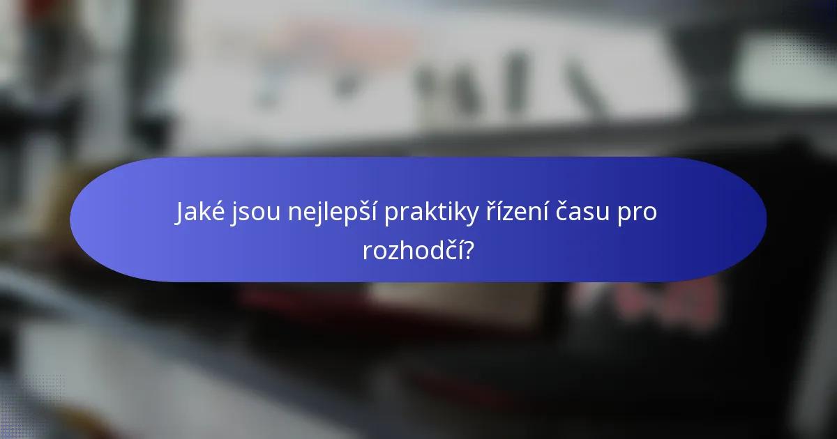 Jaké jsou nejlepší praktiky řízení času pro rozhodčí?