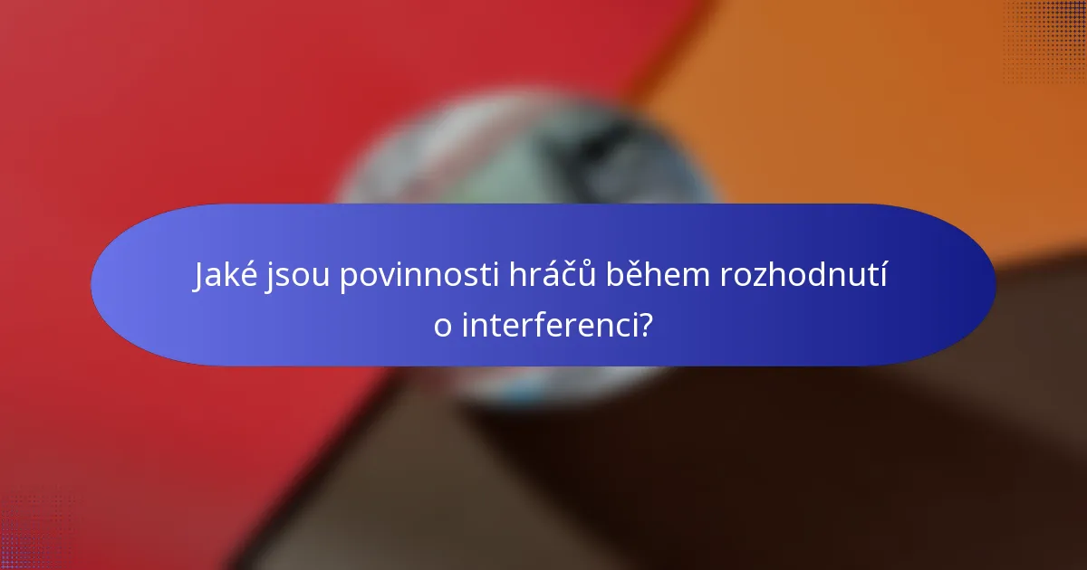Jaké jsou povinnosti hráčů během rozhodnutí o interferenci?