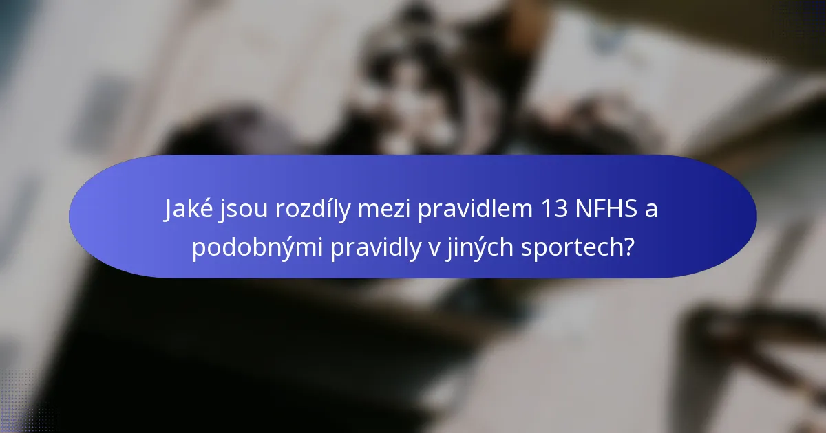 Jaké jsou rozdíly mezi pravidlem 13 NFHS a podobnými pravidly v jiných sportech?